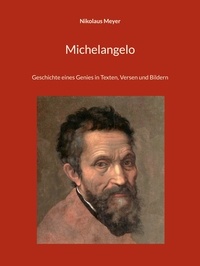 Nikolaus Meyer - Michelangelo - Geschichte eines Genies in Texten, Versen und Bildern.