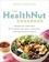 The Healthnut Cookbook. Energize Your Day with Over 100 Easy, Healthy, and Delicious Meals