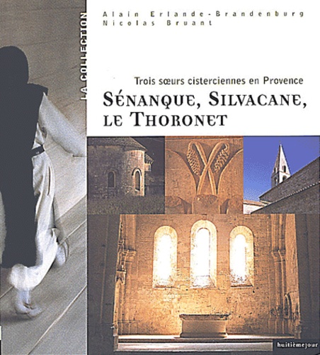 Nikora Buruan et Alain Erlande-Brandenburg - Senanque, Silvacane, Le Thoronet. Trois Soeurs Cisterciennes En Provence.