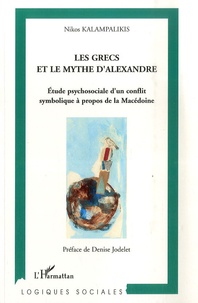 Nikos Kalampalikis - Les Grecs et le Mythe d'Alexandre - Etude psychosociale d'un conflit symbolique à propos de la Macédoine.