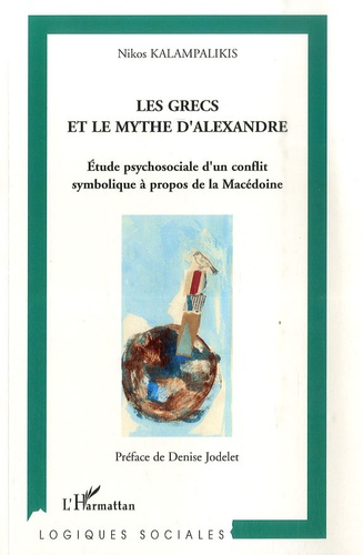 Nikos Kalampalikis - Les Grecs et le Mythe d'Alexandre - Etude psychosociale d'un conflit symbolique à propos de la Macédoine.
