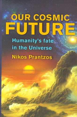 Nikos Prantzos - Our Cosmic Future. Humanity'S Fate In The Universe.