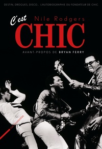 Nile Rodgers - C'est Chic - Disco, drogues, destin l'autobiographie du fondateur de Chic. Préface de Bryan Ferry.