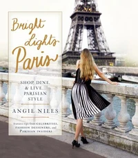 Bright Lights Paris: Shop, Dine and Live Parisian Style /anglais