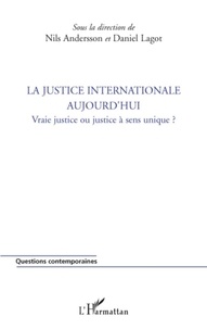 Nils Andersson et Daniel Lagot - La justice internationale aujourd'hui - Vraie justice ou justice à sens unique ?.