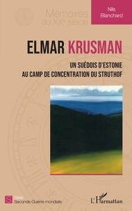 Nils Blanchard - Elmar Krusman - Un Suédois d'Estonie au camp de concentration du Struthof.