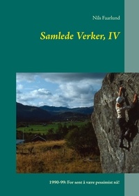 Nils Faarlund - Samlede Verker, IV - 1990-99: For sent å være pessimist nå!.