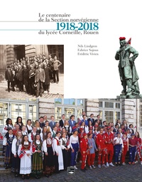 Nils Lindgren et Fabrice Sajous - Le centenaire de la Section norvégienne du lycée Corneille, Rouen - 1918-2018.