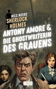 Antony Amore & die Ghostwriterin des Grauens (Nils Noirs Sherlock Holmes 28)