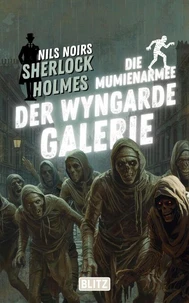Die Mumienarmee der Wyngarde-Galerie (Nils Noirs Sherlock Holmes 27)