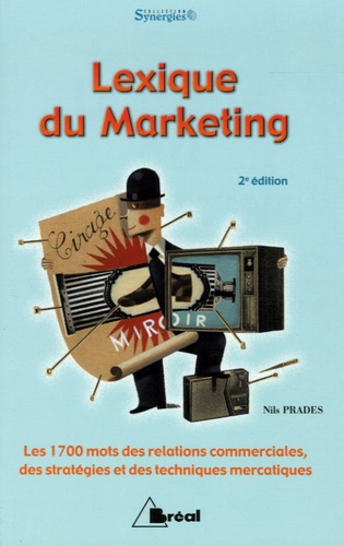 Nils Prades - Lexique du marketing - Les 1700 mots des relations commerciales, des stratégies et des techniques mercatiques.