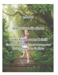 Nils Weyand - I.N.KAS Selbstschutz für Kinder - Starke Kinder sagen Nein!!! - Ein Ratgeber mit Trainingsprogramm und Hintergrundwissen für Eltern.
