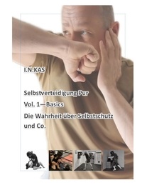 Nils Weyand - I.N.KAS Selbstverteidigung Pur Vol. 1 Basics - Die Wahrheit über Selbstschutz und Co..