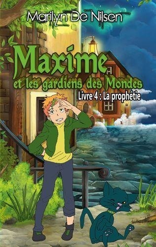 Nilsen marilyn De - Maxime et les gardiens de mondes 4/8 : Maxime et les gardiens des Mondes, livre 4 - La prophétie.