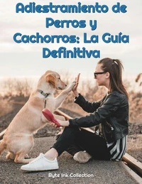 Adiestramiento de Perros y Cachorros: La Guía Definitiva