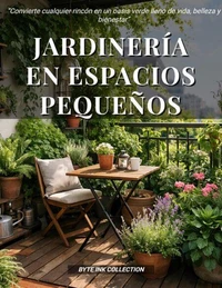 JARDINERÍA EN ESPACIOS EN ESPACIOS PEQUEÑOS: “Convierte cualquier rincón en un oasis verde lleno de vida, belleza y bienestar”