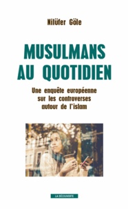 Nilüfer Göle - Musulmans au quotidien - Une enquête européenne sur les controverses autour de l'islam.