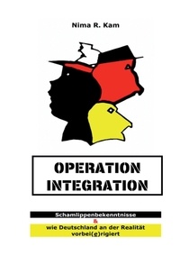 Nima R. Kam - Operation Integration - Schamlippenbekenntnisse &amp; wie Deutschland an der Realitiät vorbei(e)rigiert.