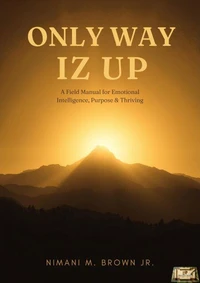 Only Way Iz Up: A Field Manual for Emotional Intelligence, Purpose & Thriving