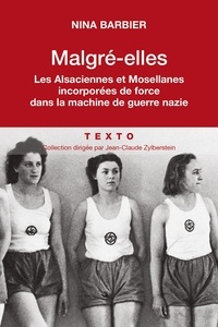 Nina Barbier - Malgré elles - Les alsaciennes et mosellanes incorporées de force dans la machine de guerre nazie.