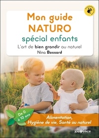Nina Bossard - Mon guide naturo spécial enfants - L'art de bien grandir au naturel (de 0 à 10 ans).