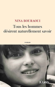 Real books pdf téléchargement gratuit Tous les hommes désirent naturellement savoir ePub FB2 PDF par Nina Bouraoui en francais 9782709660686