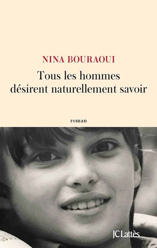 Nina Bouraoui - Tous les hommes désirent naturellement savoir.