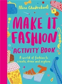 Nina Chakrabarti - Make It Fashion Activity Book - A world of fashion to create, draw and explore.