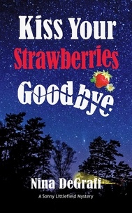  Nina DeGraff - Kiss Your Strawberries Goodbye - Sonny Littlefield Mystery Series, #1.