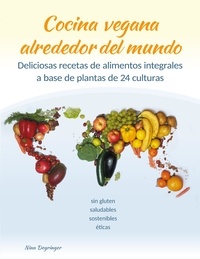 Nina Deyringer - Cocina vegana alrededor del mundo - Deliciosas recetas de alimentos integrales a base de plantas de 24 culturas del mundo.