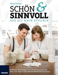 Schön &amp; Sinnvoll: aus alt mach stylisch!