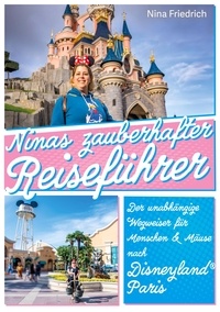 Nina Friedrich - Ninas zauberhafter Reiseführer Disneyland® Paris - Der unabhängige Wegweiser für Menschen und Mäuse.