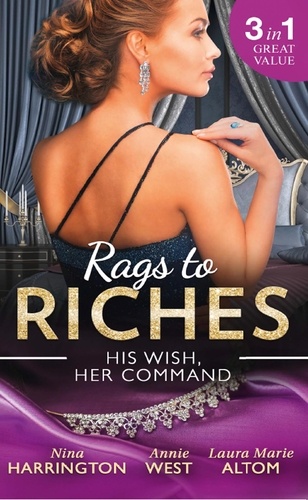 Nina Harrington et Annie West - Rags To Riches: His Wish, Her Command - The Last Summer of Being Single / An Enticing Debt to Pay / A Navy SEAL's Surprise Baby.