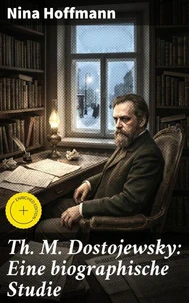 Th. M. Dostojewsky: Eine biographische Studie