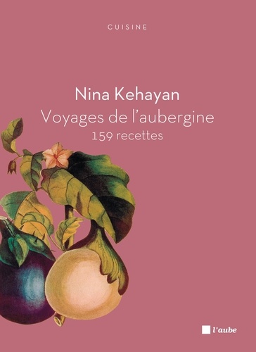 Nina Kehayan - Voyages de l'aubergine - 159 recettes.