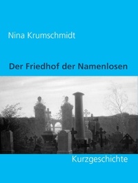 Nina Krumschmidt - Der Friedhof der Namenlosen - Kurzgeschichte.