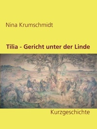 Nina Krumschmidt - Tilia - Gericht unter der Linde - Kurzgeschichte.