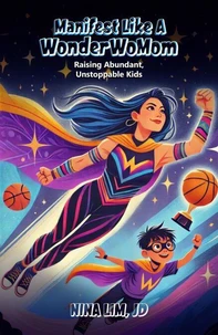 Manifest Like a WonderWoMom: Raising Abundant, Unstoppable Kids