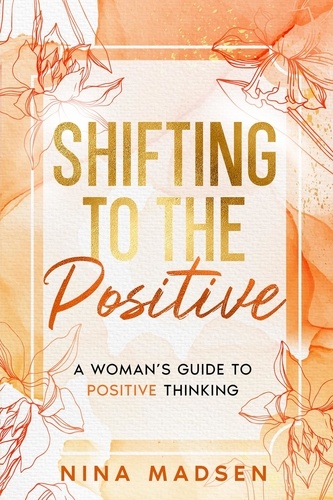  Nina Madsen et  Special Art Development - Shifting to the Positive : A Woman’s Guide to Positive Thinking - EmpowerHer: A Series on Resilience, Positivity, and Self-Love, #2.