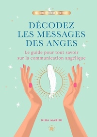 Nina Marini - Décodez les messages des anges - Le guide pour tout savoir sur la communication angélique.