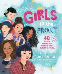 Téléchargez les ebooks pdf pour iphone Girls to the Front - 40 Asian American Women Who Blazed a Trail 9780063216297 par en francais