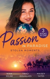 Nina Milne et Traci Douglass - Passion In Paradise: Stolen Moments - Claiming His Secret Royal Heir / Their Hot Hawaiian Fling / The Spaniard's Stolen Bride.