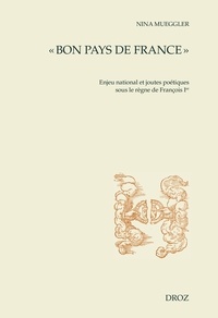 Nina Mueggler - « Bon pays de France » - Enjeu national et joutes poétiques sous le règne de François Ier.