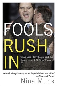 Nina Munk - Fools Rush In - Steve Case, Jerry Levin, and the Unmaking of AOL Time Warner.