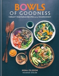 Nina Olsson - Bowls of Goodness: Vibrant Vegetarian Recipes Full of Nourishment.