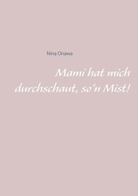 Nina Onawa - Mami hat mich durchschaut, so'n Mist!.