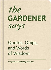 Nina Pick - The gardener says quotes, quips, and words of wisdom.