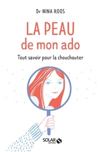 Nina Roos - La peau des ados - Tout savoir pour la chouchouter.