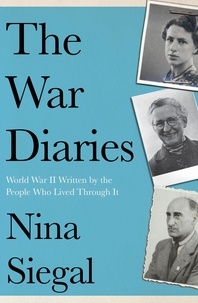 Nina Siegal - The War Diaries - World War II Written by the People Who Lived Through It.