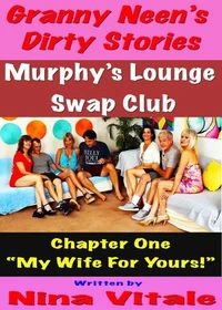 Granny Neen’s Dirty Stories The Murphy’s Lounge Swap Club Chapter One “My Wife For Yours!”